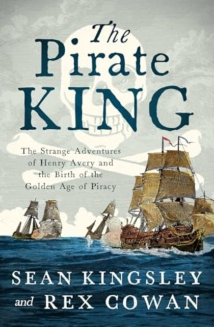 The Pirate King The Strange Adventures Of Henry Avery And Th