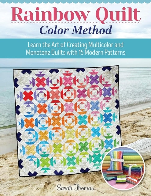 Rainbow Quilt Color Method Learn The Art of Creating Multicolor and Monotone Quilts With 15 Modern Patterns