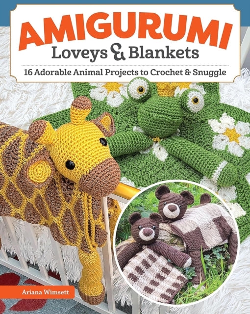 Amigurumi Loveys & Blankets 16 Adorable Animal Projects To Crochet and Snuggle