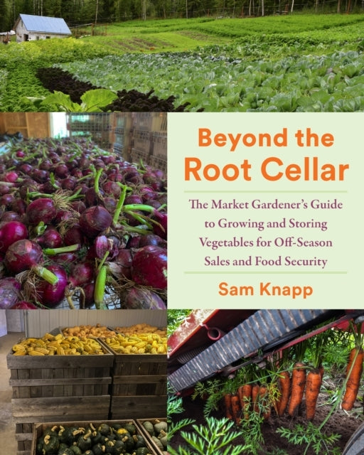Beyond The Root Cellar The Market Gardener'S Guide To Growin