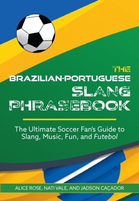 The Brazilian-Portuguese Slang Phrasebook The Ultimate Soccer Fan'S Guide To Slang, Music, Fun and Futebol