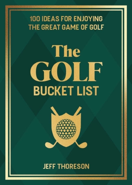 The Golf Bucket List100 Ideas for Enjoying the Great Game of