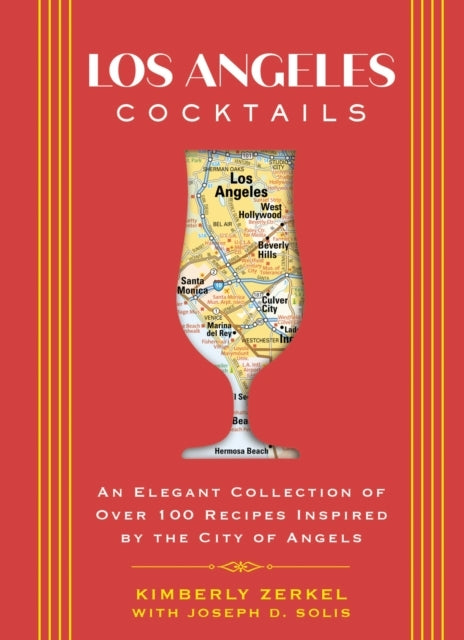 Los Angeles Cocktails An Elegant Collection of Over 100 Recipes Inspired By The City of Angels