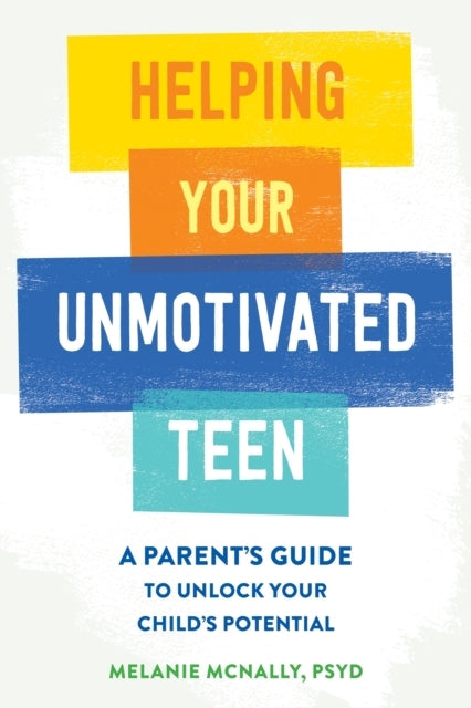 Helping Your Unmotivated Teen A Parent’S Guide To Unlock Your Child’S Potential