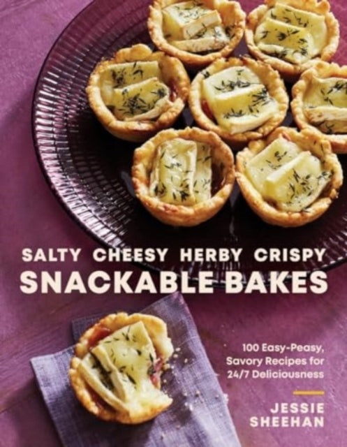 Salty, Cheesy, Herby, Crispy Snackable Bakes 100 Easy-Peasy, Savory Recipes For 24/7 Deliciousness
