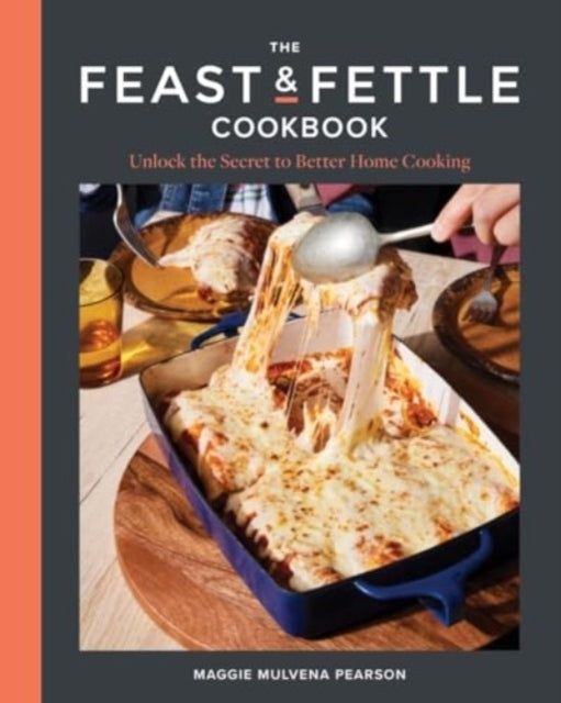 The Feast & Fettle Cookbook Unlock The Secret To Better Home Cooking