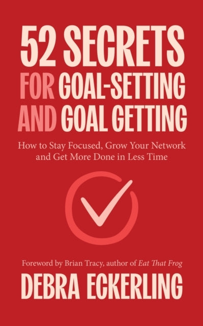 52 SECRETS FOR GOAL-SETTING AND GOAL-GETTINGHOW TO STAY FOCU