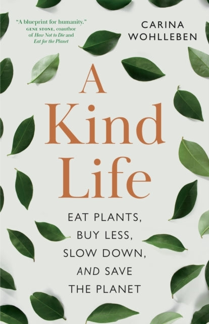 A Kind Life Eat Plants, Buy Less, Slow Down-and Save The Pla