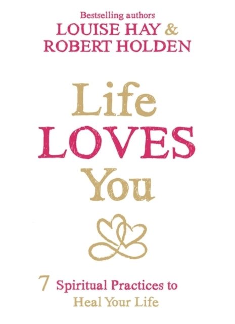 Life Loves You7 Spiritual Practices to Heal Your Life