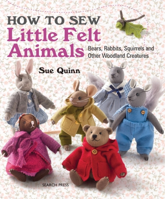 How to Sew Little Felt Animalsbears Rabbits Squirrels and