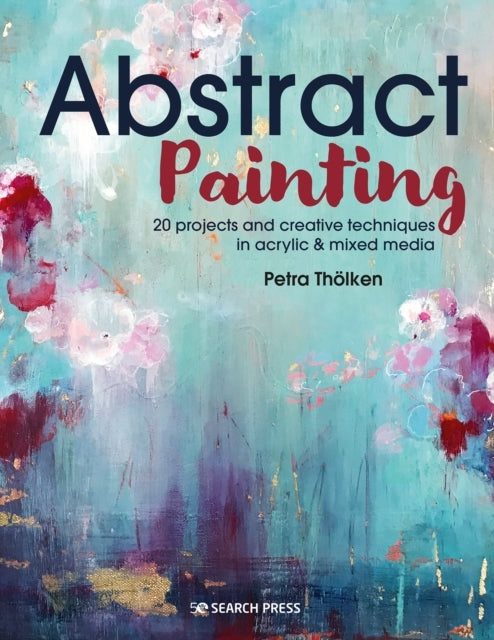 Abstract Painting20 Projects & Creative Techniques in Acryli
