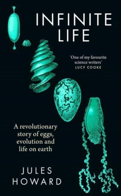 Infinite Life A Revolutionary Story Of Eggs, Evolution And L