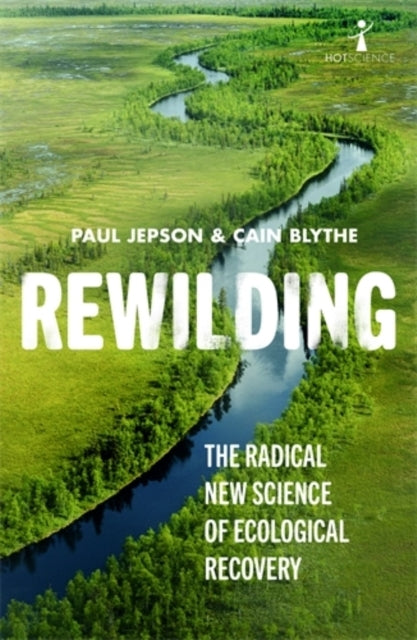 REWILDINGTHE RADICAL NEW SCIENCE OF ECOLOGICAL RECOVERY
