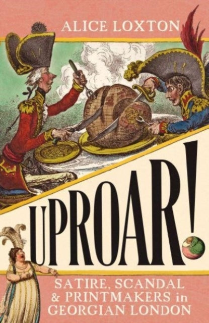 Uproar!satire Scandal and Printmakers in Georgian London
