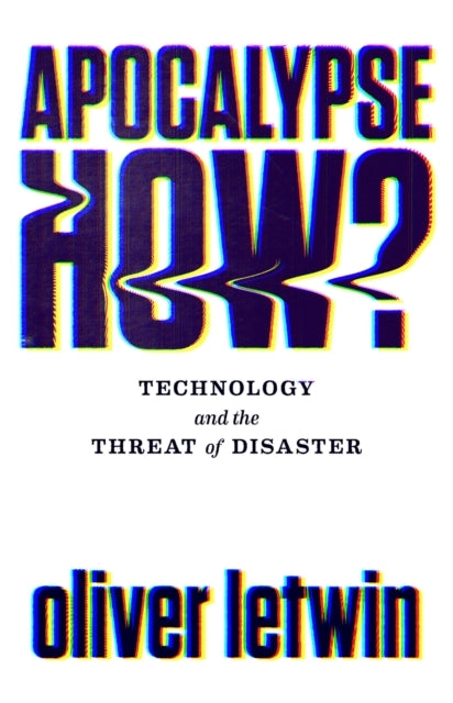 Apocalypse How?Technology and The Threat of Disaster