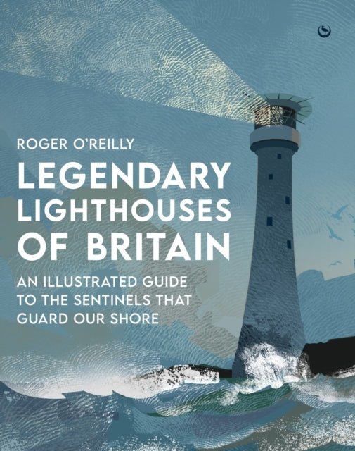 Legendary Lighthouses of Britainan Illustrated Guide To The