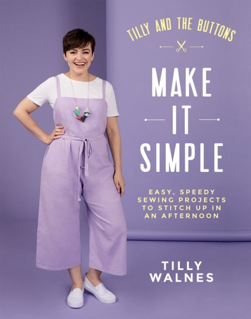 Tilly and the Buttons Make It Simpleeasy Speedy Sewing Pro
