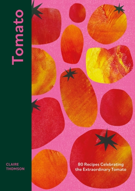 Tomato80 Recipes Celebrating the Extraordinary Tomato