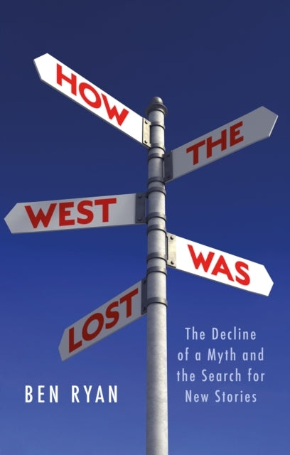 How The West Was Lost The Decline of A Myth and The Search F
