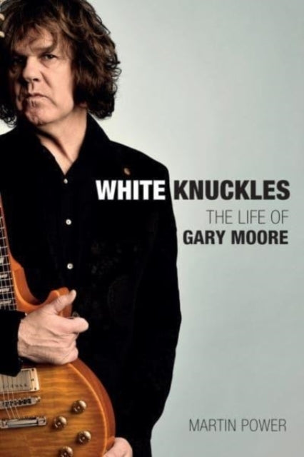 White Knuckles: the Life of Gary Moore