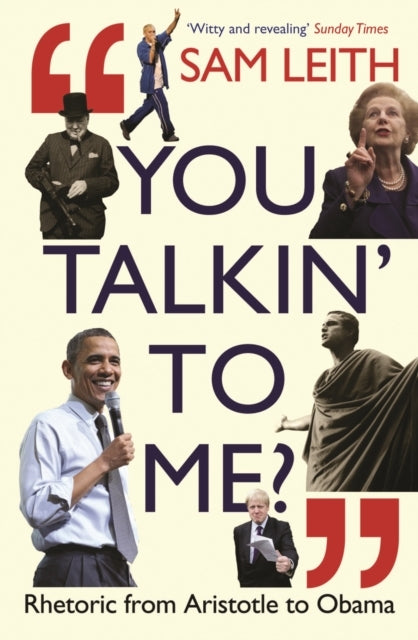 You Talkin' To Me?Rhetoric From Aristotle To Trump And Beyon