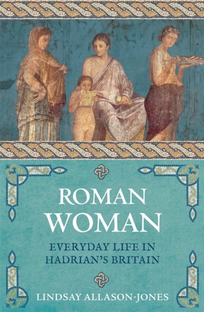 Roman Womaneveryday Life In Hadrian's Britain