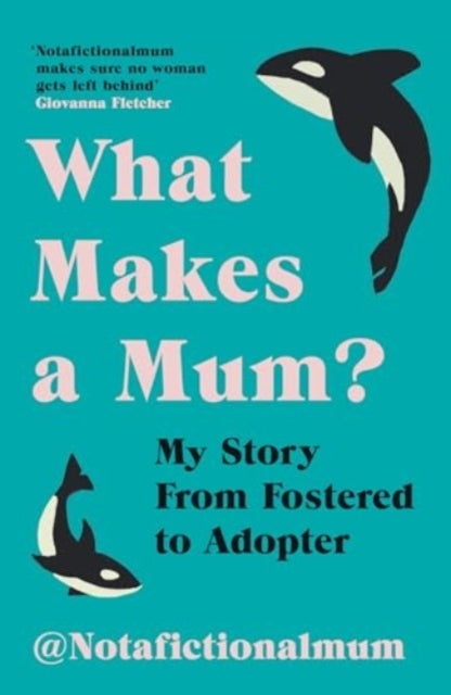 What Makes A Mum?My Story From Fostered To Adopter