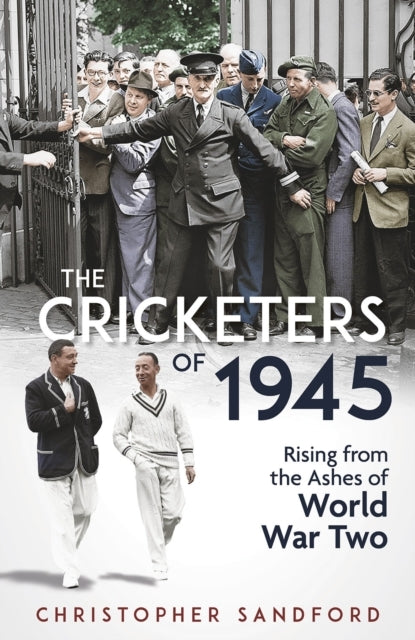 The Cricketers of 1945Rising From The Ashes of World War Two