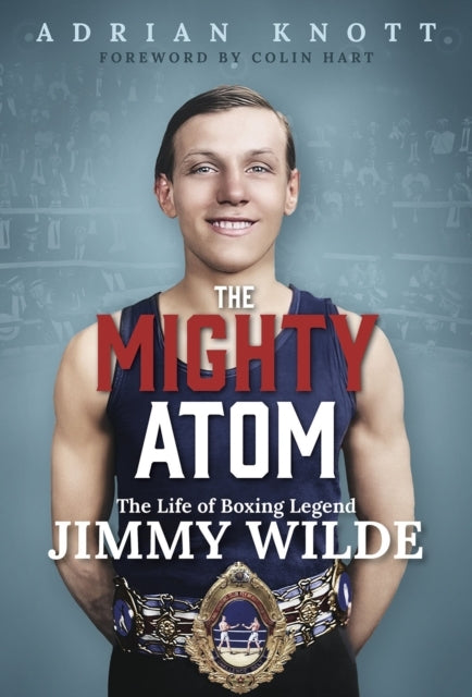 The Mighty Atomthe Life of Boxing Legend Jimmy Wilde