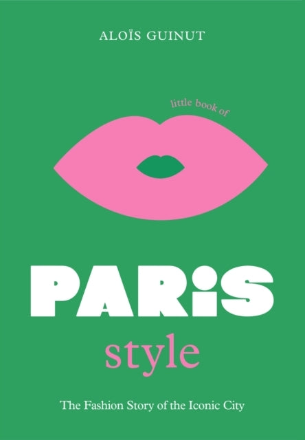 The Little Book Of Paris Stylethe Fashion Story Of The Iconi