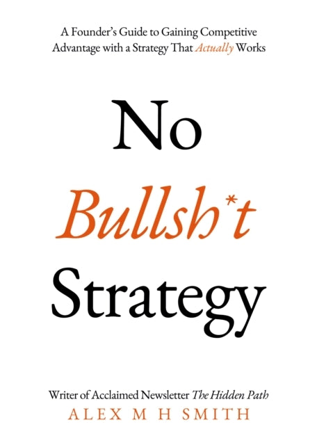 No Bullsh*t Strategya Founders Guide to Gaining Competitive