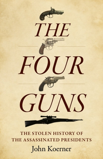 Four Guns Thethe Stolen History of The Assassinated Preside