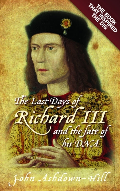 The Last Days of Richard Iii and The Fate of His Dnathe Book