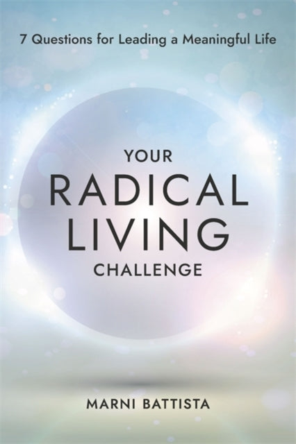 Your Radical Living Challenge7 Questions For Leading A Meani