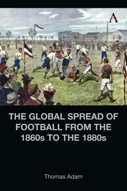 The Global Spread Of Football From The 1860S To The 1880S
