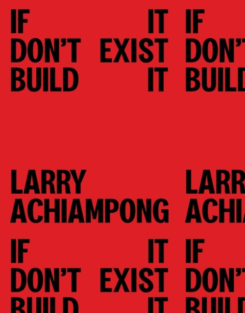 Larry Achiampong If It Don't Exist Build It