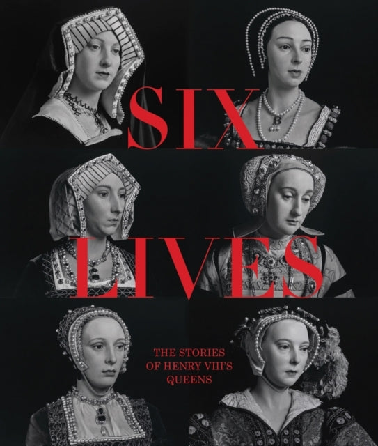 Six Lives The Stories of Henry Viii's Queens