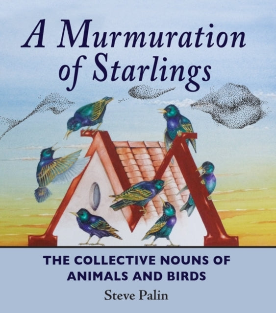A Murmuration of Starlingsthe Collective Nouns of Animals An