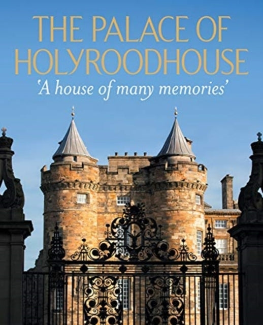 The Palace of Holyroodhouse'A House of Many Memories'