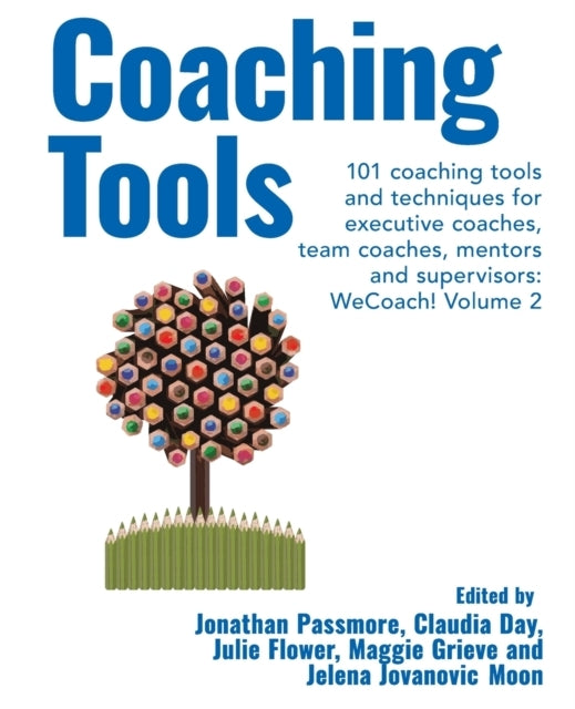 Coaching Tools 101 Coaching Tools and Techniques for Executive Coaches, Team Coaches, Mentors and Supervisors: Wecoach! Volume 2