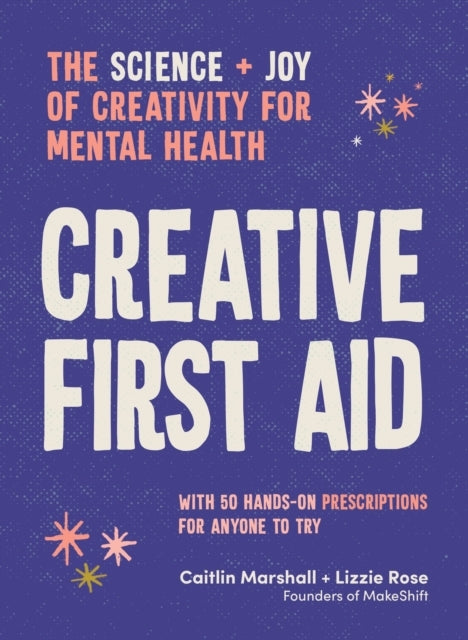 Creative First Aidthe Science and Joy of Creativity For Ment