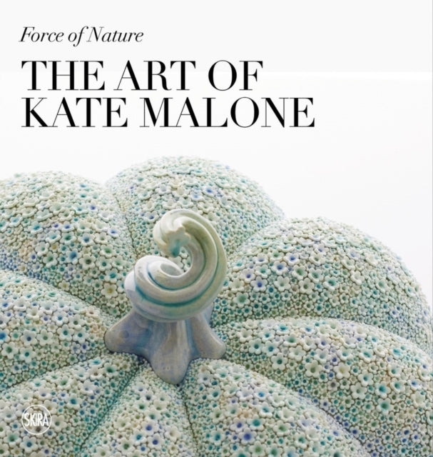 Force of Nature the Art of Kate Malone