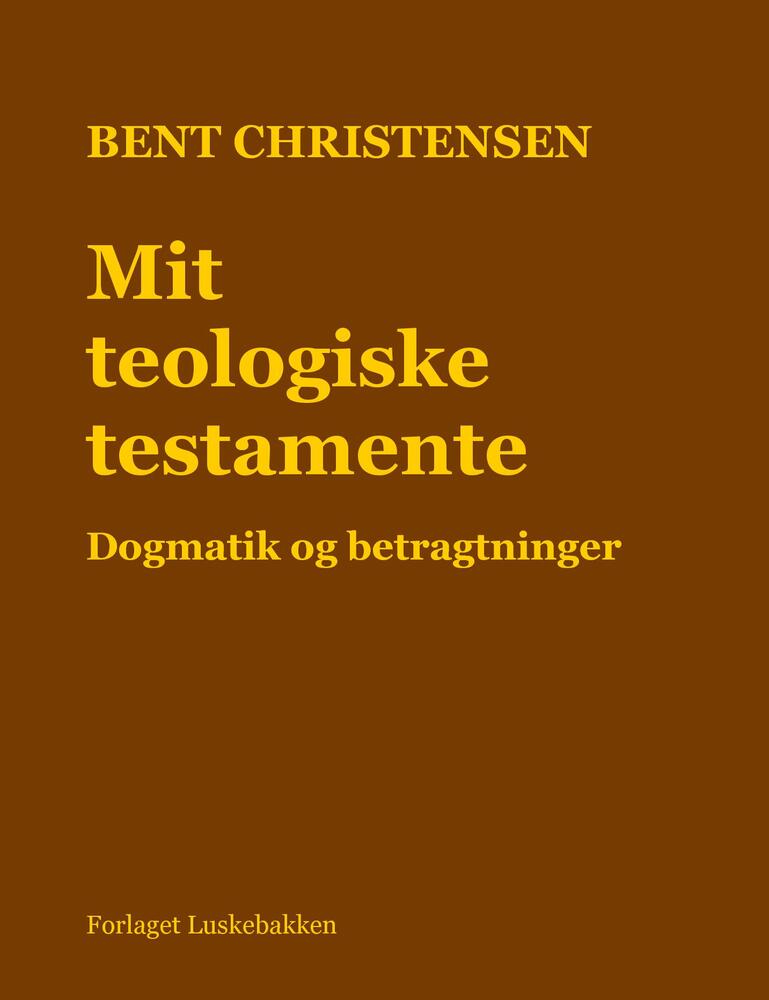 Mit teologiske testamente. Dogmatik og betragtninger