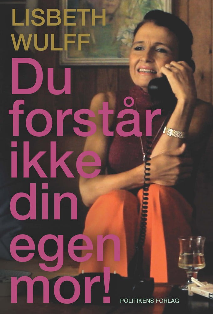 Du forstår ikke din egen mor