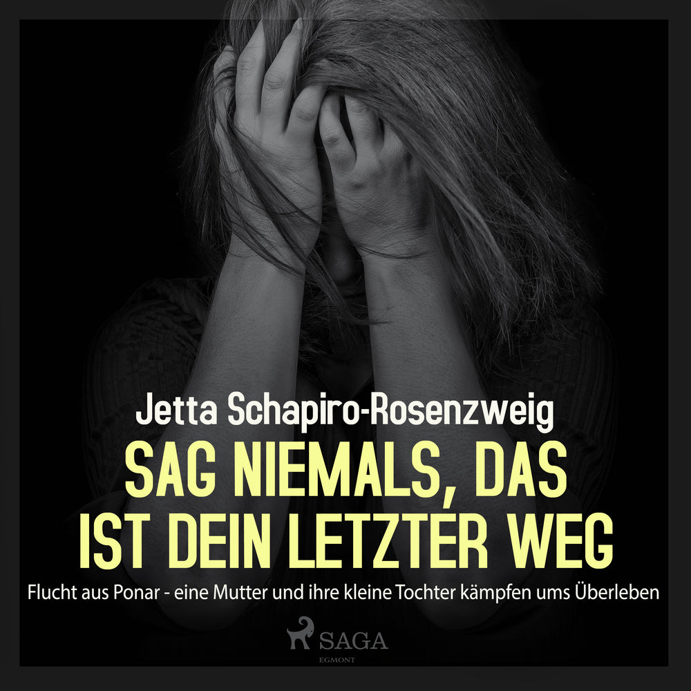 Sag niemals, das ist dein letzter Weg - Flucht aus Ponar - eine Mutter und ihre kleine Tochter kämpfen ums Überleben - Sag niemals, das ist dein letzter Weg - Flucht aus Ponar - eine Mutter und ihre kleine Tochter kämpfen ums &