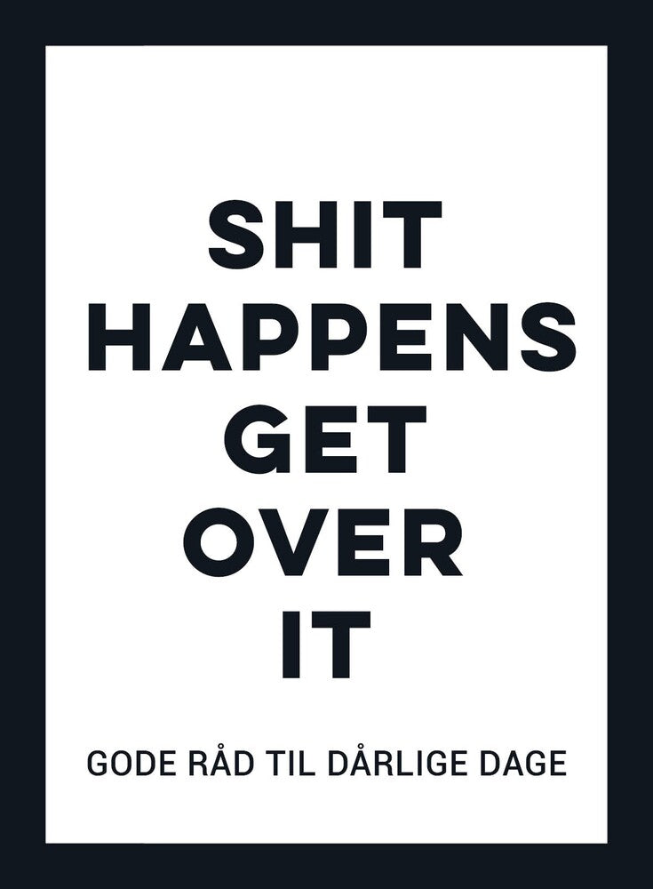 SHIT HAPPENS - GET OVER IT