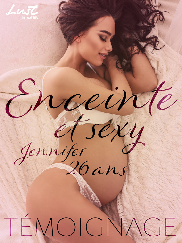 Enceinte et sexy : Jennifer, 26 ans – Un témoignage érotique