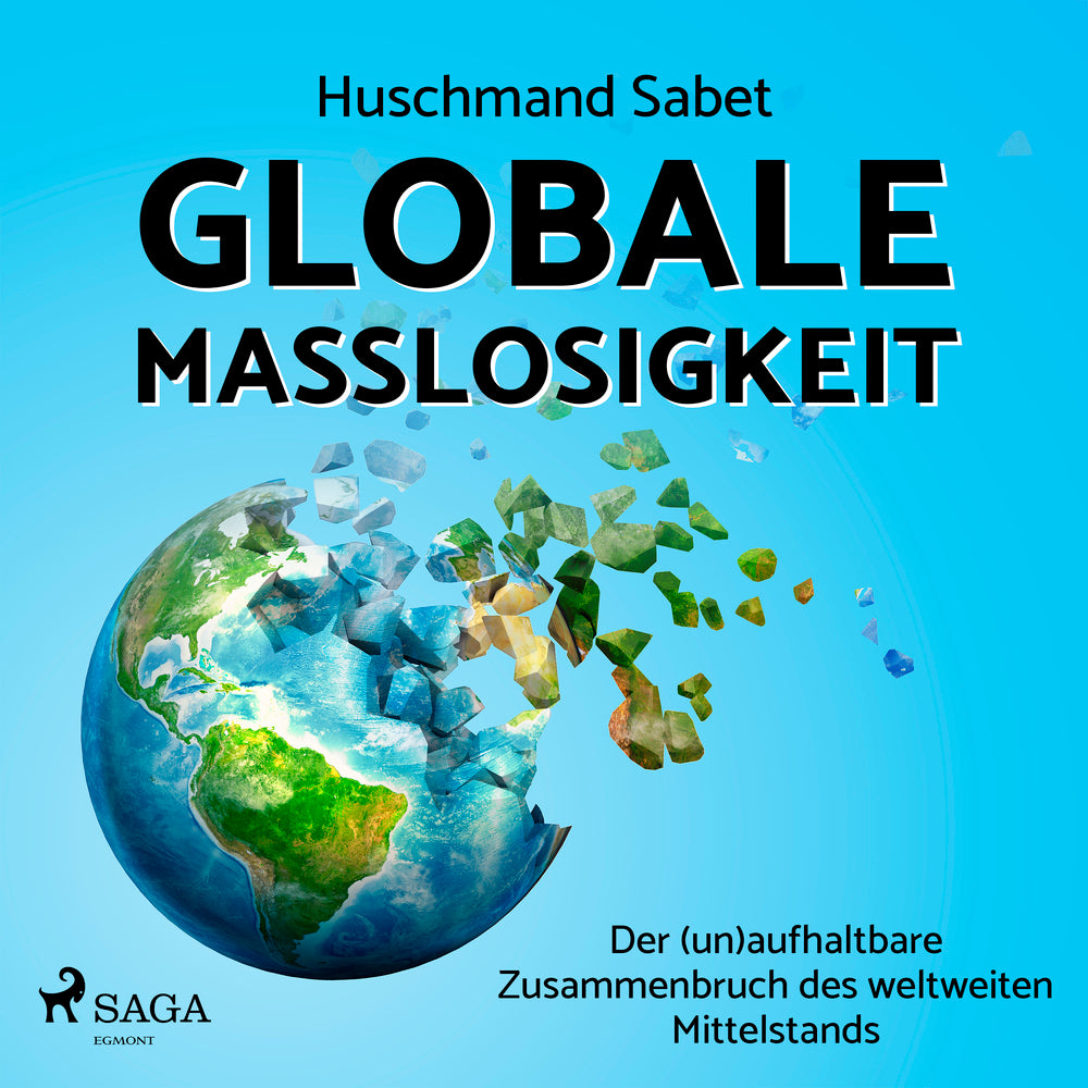 Globale Maßlosigkeit - Der (un)aufhaltbare Zusammenbruch des weltweiten Mittelstands