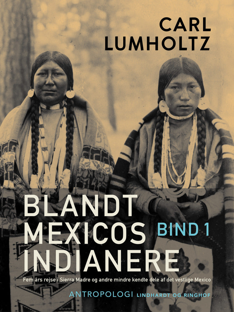 Blandt Mexicos indianere. Fem års rejse i Sierra Madre og andre mindre kendte dele af det vestlige Mexico. Bind 1