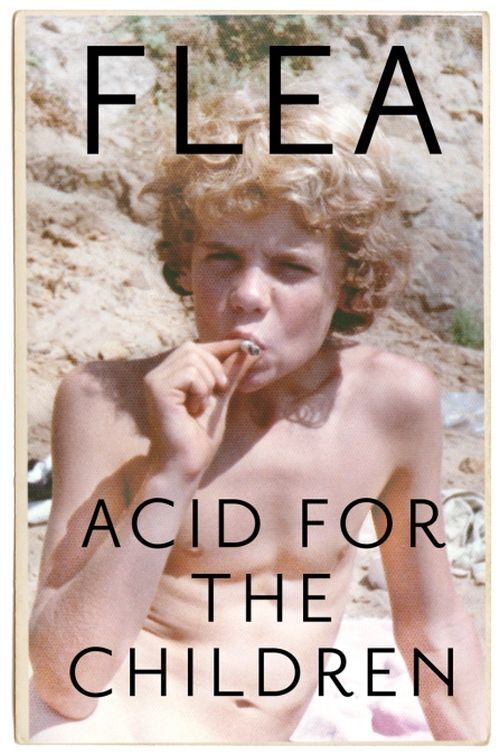 Acid for the Children - the Autobiography of Flea, the Red H